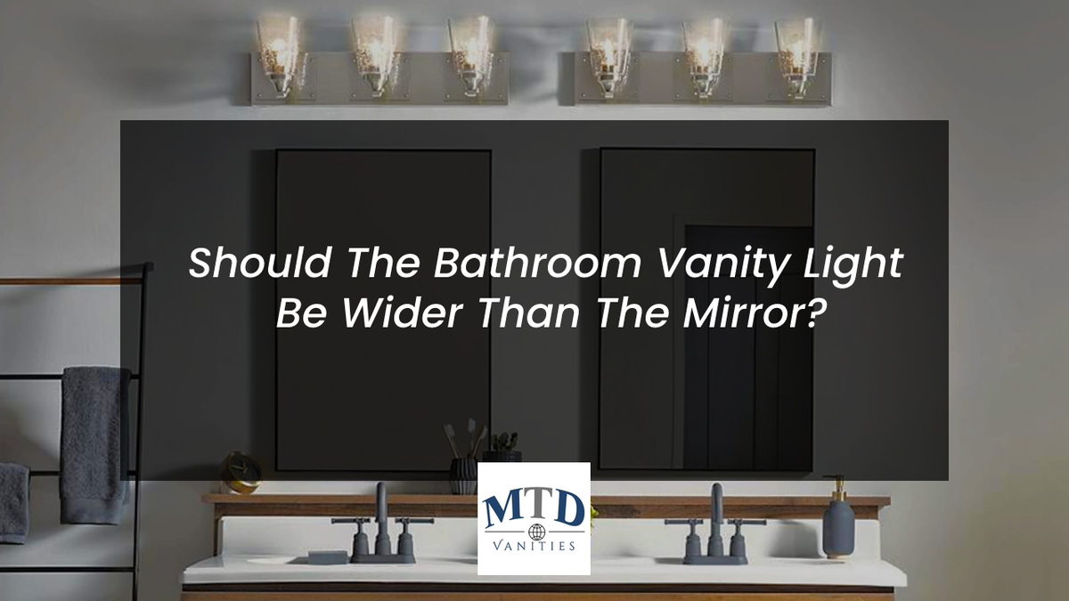 Should The Bathroom Vanity Light Be Wider Than The Mirror MTD