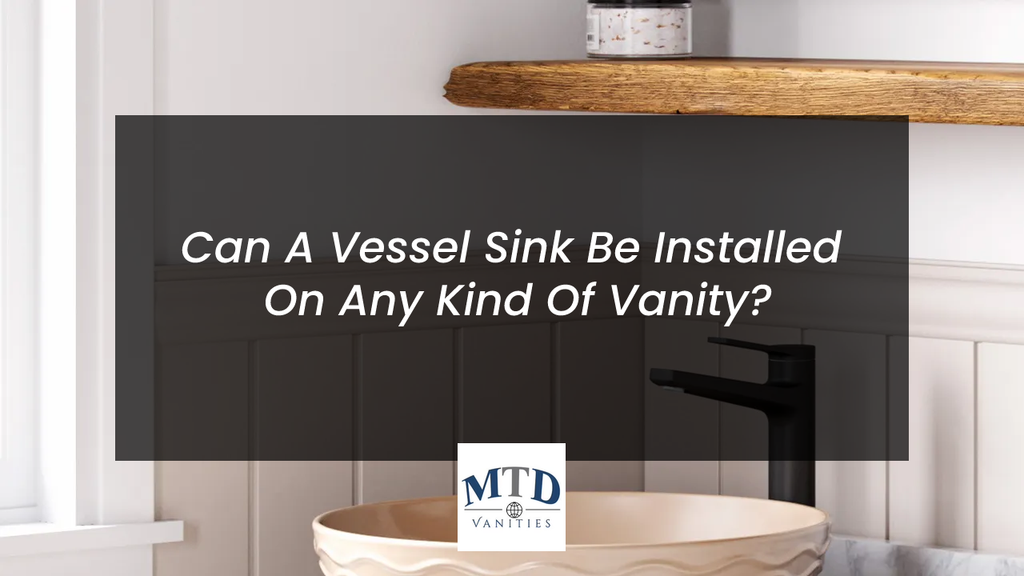Can A Vessel Sink Be Installed On Any Kind Of Vanity?
