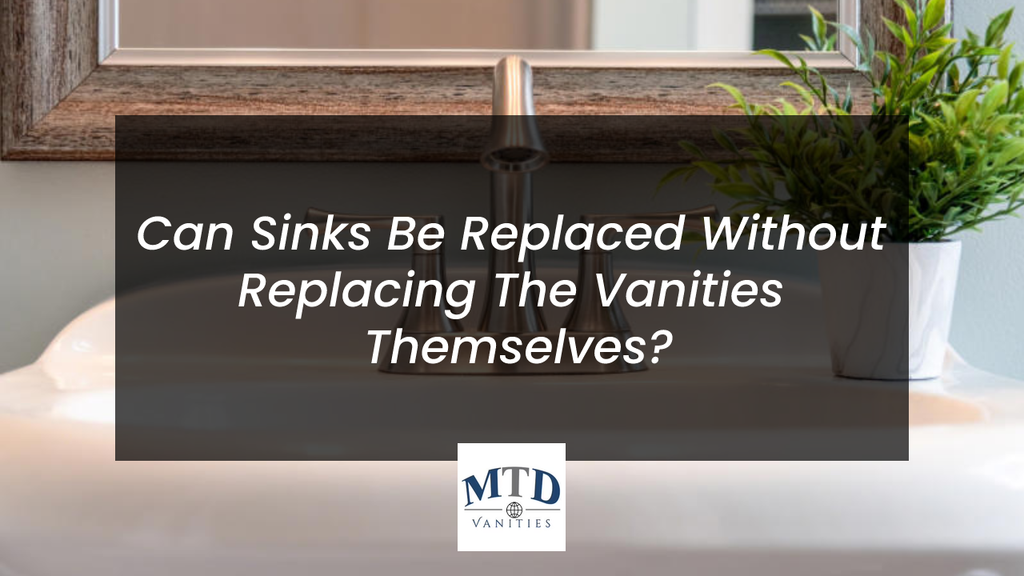Can Sinks Be Replaced Without Replacing The Vanities Themselves?
