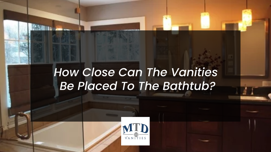 How Close Can The Vanities Be Placed To The Bathtub?