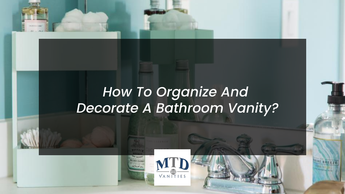 How To Organize And Decorate A Bathroom Vanity? MTD Vanities