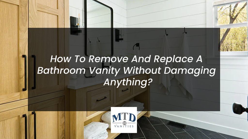 How To Remove And Replace A Bathroom Vanity Without Damaging Anything?