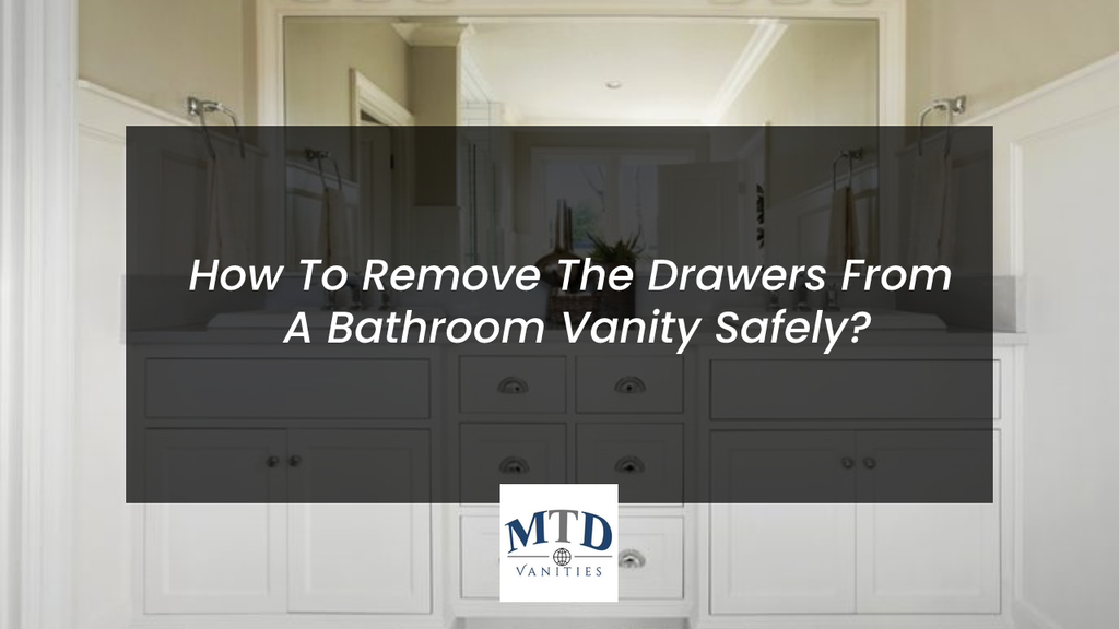 How To Remove The Drawers From A Bathroom Vanity Safely?