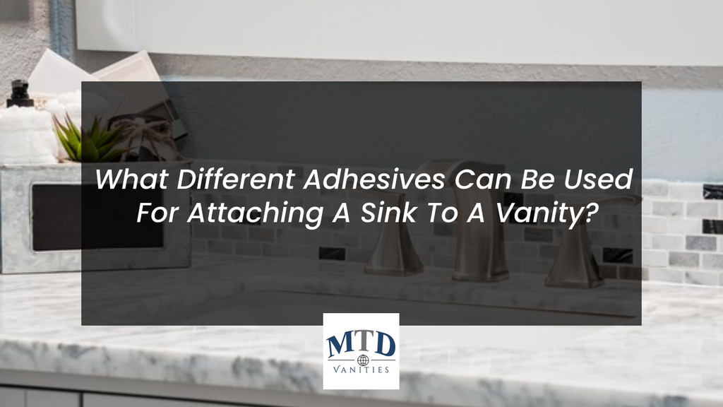 What Different Adhesives Can Be Used For Attaching A Sink To A Vanity?